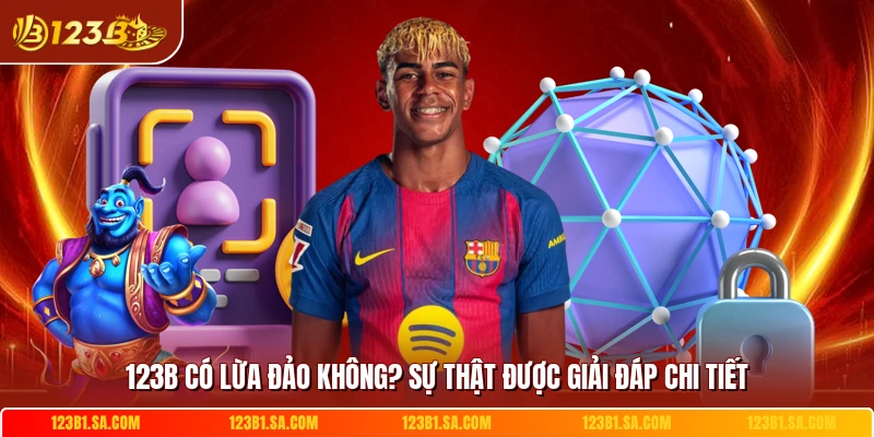 123B Có Lừa Đảo Không? Sự Thật Được Giải Đáp Chi Tiết