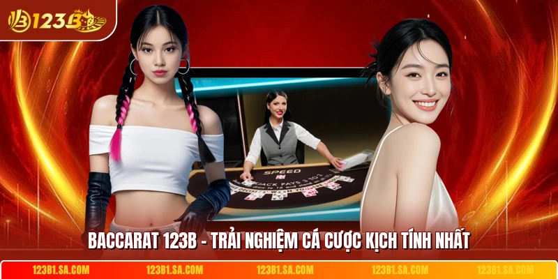 Baccarat 123B - Trải Nghiệm Cá Cược Kịch Tính Nhất