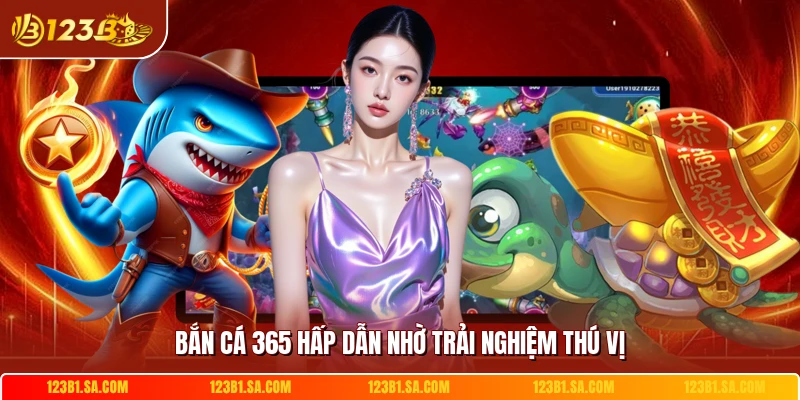 Bắn cá 365 hấp dẫn nhờ trải nghiệm thú vị