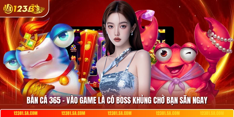 Bắn Cá 365 - Vào Game Là Có Boss Khủng Chờ Bạn Săn Ngay