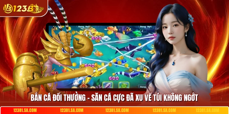 Bắn Cá Đổi Thưởng - Săn Cá Cực Đã Xu Về Túi Không Ngớt