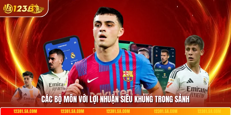 Các bộ môn với lợi nhuận siêu khủng trong sảnh 