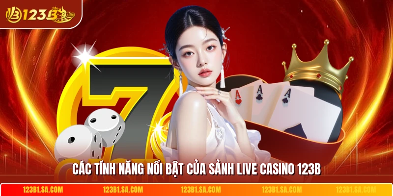 Các tính năng nổi bật của sảnh live casino 123B