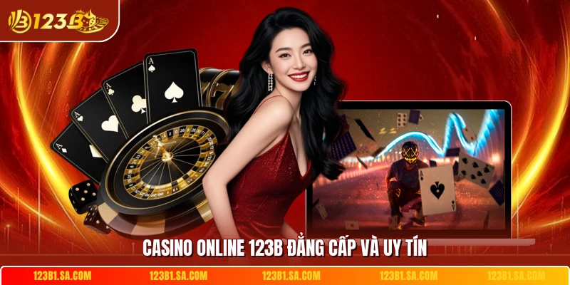 Casino online 123B đẳng cấp và uy tín