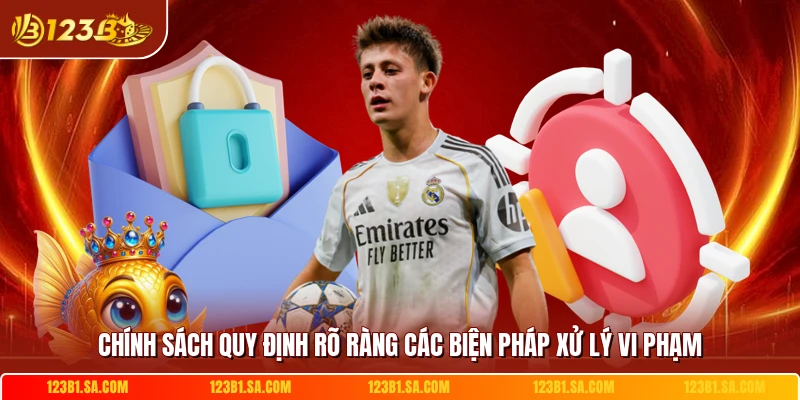 Chính sách quy định rõ ràng các biện pháp xử lý vi phạm