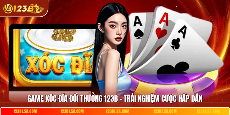 Game Xóc Đĩa Đổi Thưởng 123B - Trải Nghiệm Cược Hấp Dẫn