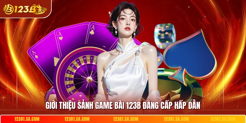 Giới thiệu sảnh game bài 123B đẳng cấp hấp dẫn