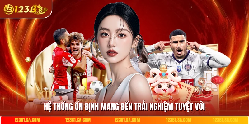Hệ thống ổn định mang đến trải nghiệm tuyệt vời