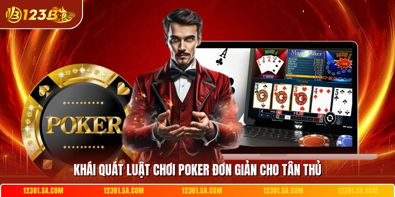 Khái quát luật chơi poker đơn giản cho tân thủ