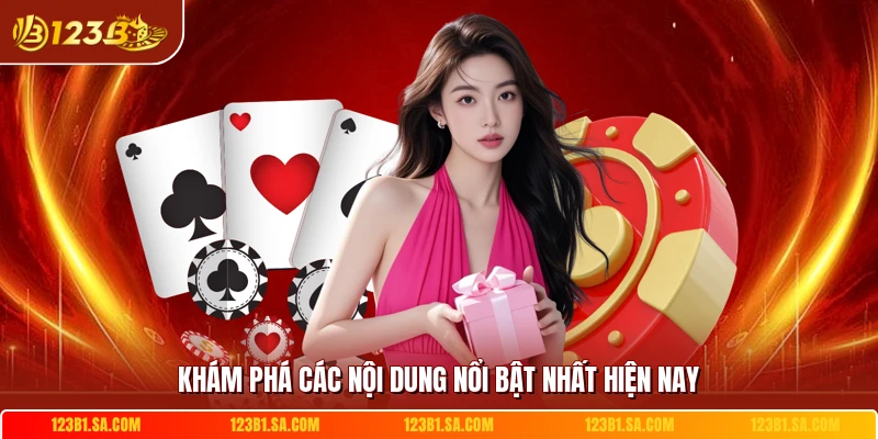 Khám phá các nội dung nổi bật nhất hiện nay