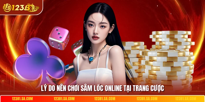 Lý do nên chơi sâm lốc online tại trang cược
