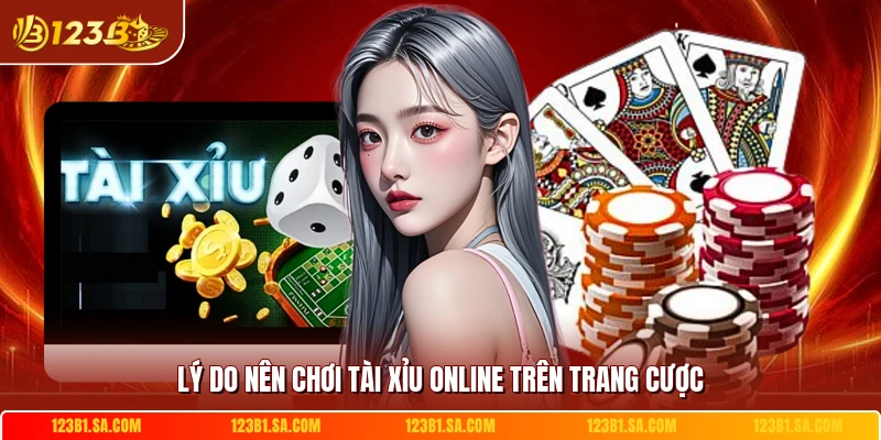 Lý do nên chơi tài xỉu online trên trang cược