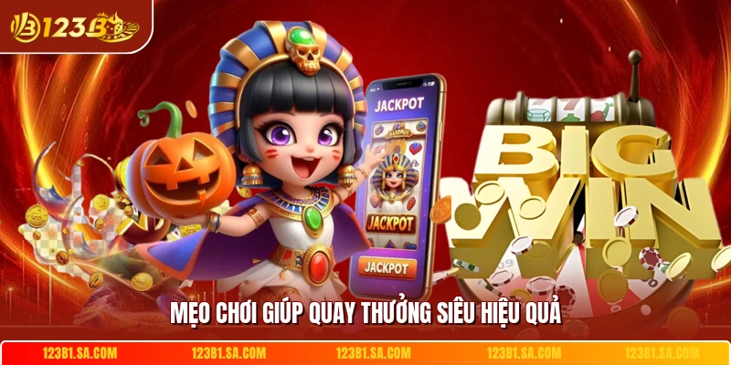Mẹo chơi giúp quay thưởng siêu hiệu quả