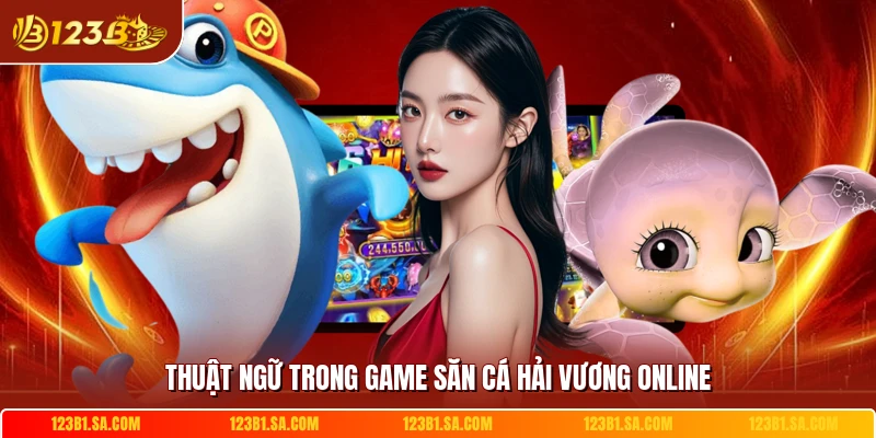 Thuật ngữ trong game săn cá Hải Vương online