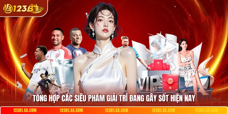 Tổng hợp các siêu phẩm giải trí đang gây sốt hiện nay