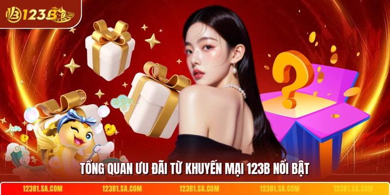 Tổng quan ưu đãi từ khuyến mại 123B nổi bật