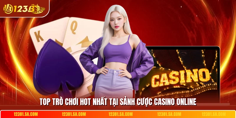 Top trò chơi hot nhất tại sảnh cược casino online