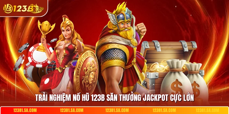 Trải nghiệm nổ hũ 123B săn thưởng jackpot cực lớn