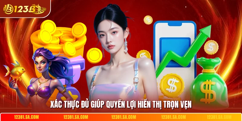 Xác thực đủ giúp quyền lợi hiển thị trọn vẹn